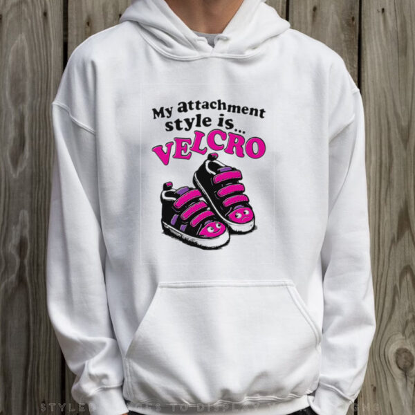 My Attachment Style Is Velcro T-Shirt Hoodie