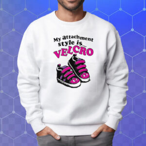 My Attachment Style Is Velcro T-Shirt Sweatshirt