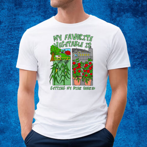 My Favorite Vegetable Is Getting My Dick Sucked T-Shirt