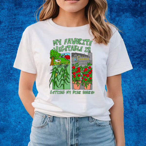 My Favorite Vegetable Is Getting My Dick Sucked T-Shirts