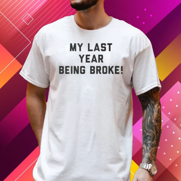 My Last Year Being Broke T-Shirt