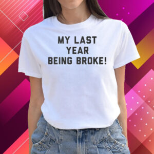 My Last Year Being Broke T-Shirts