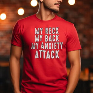 My Neck My Back My Anxiety Attack T-Shirt