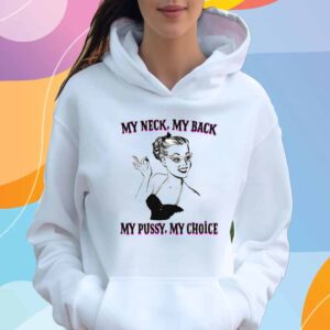 My Neck, My Back, My Pussy, My Choice T-Shirt