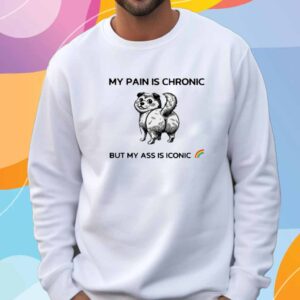 My Pain Is Chronic But My Ass Is Iconic T-Shirt