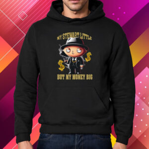 My Stewart Little But My Money Big T-Shirt Hoodie