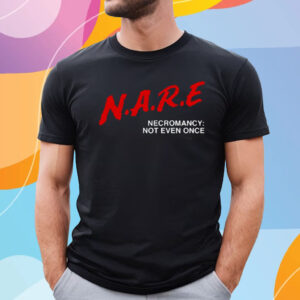 N A R E Necromancy Not Even Once T Shirt
