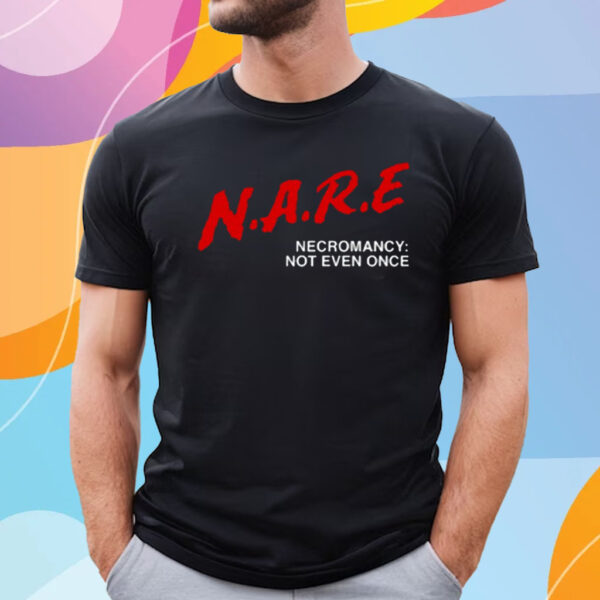 N A R E Necromancy Not Even Once T Shirt