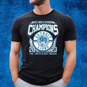 NFC North Division Champions 2023 Detroit Lions The North Is Not Enough T-Shirt