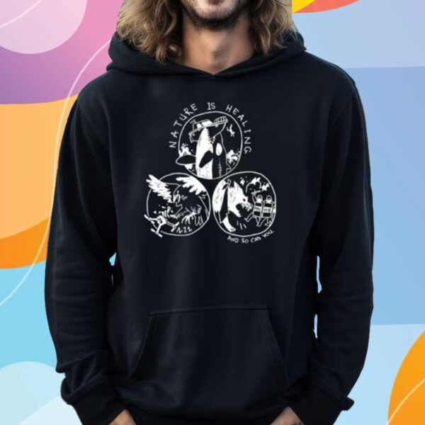 Nature Is Healing And So Can You T-Shirt Hoodie