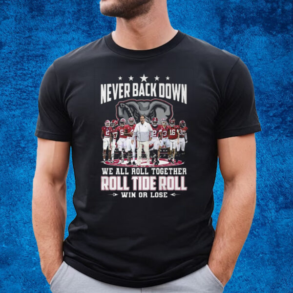 Never Back Down We All Roll Together Roll Tide Roll Win Or Lose Alabama Crimson Tide T-Shirt