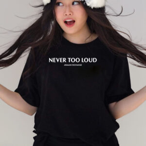 Never Too Loud T-Shirts