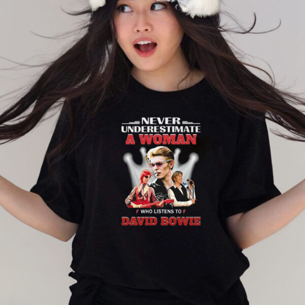 Never Underestimate A Woman Who Listens To David Bowie T-Shirts