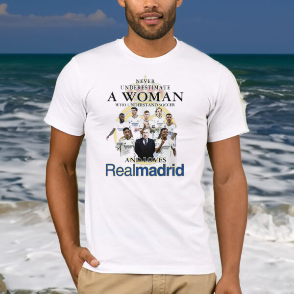 Never Underestimate A Woman Who Understand And Soccer And Loves Real Madrid Shirt