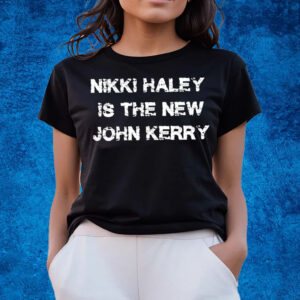 Nikki Haley Is The New John Kerry T-Shirts