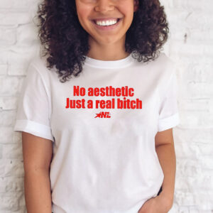 No Aesthetic Just A Real Bitch Nl T Shirts