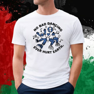 No Bad Dancing Ever Hurt Earth T-Shirt