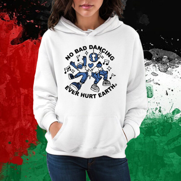 No Bad Dancing Ever Hurt Earth T-Shirt Hoodie