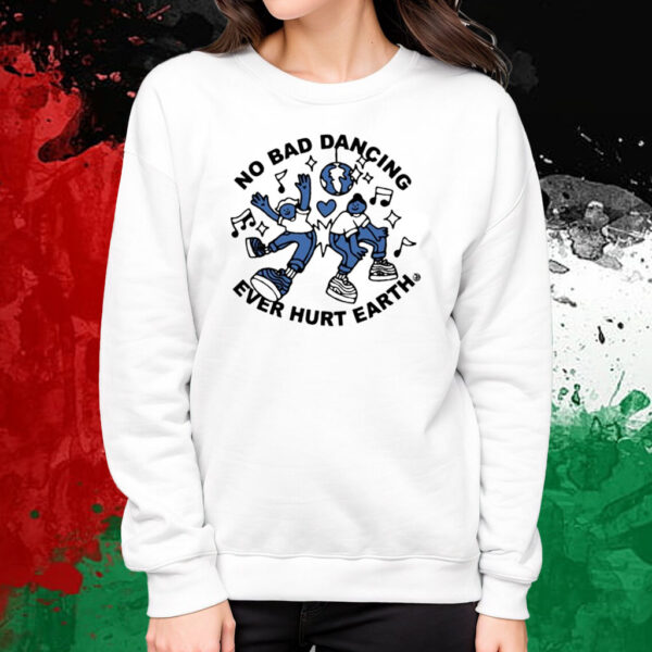 No Bad Dancing Ever Hurt Earth T-Shirt Sweatshirt