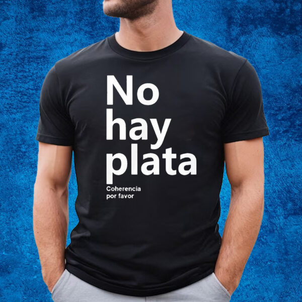 No Hay Plata Coherencia Por Favor Shirt