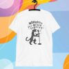 No, I Never Thought T-Shirt