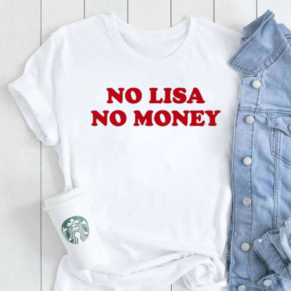 No Lisa No Money T-Shirt