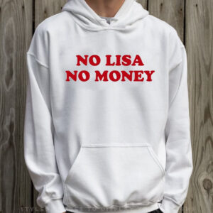 No Lisa No Money T-Shirt Hoodie