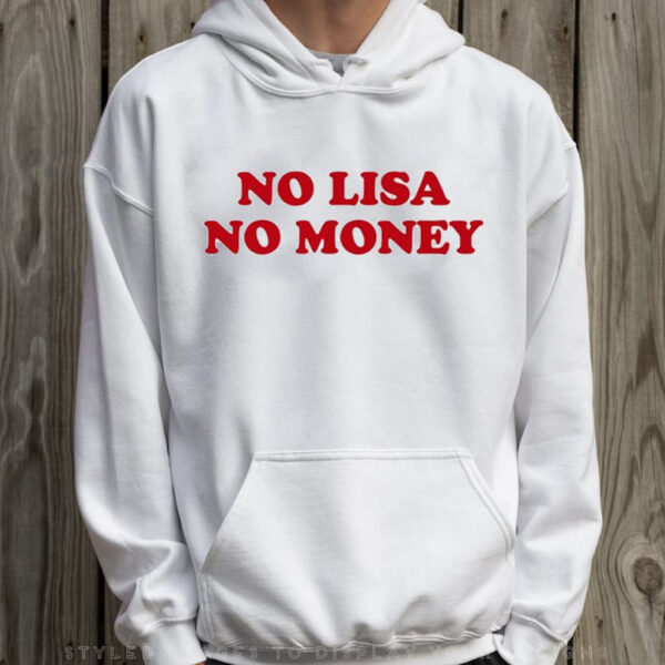 No Lisa No Money T-Shirt Hoodie