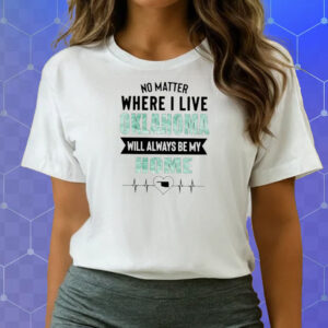 No Matter Where I Live Oklahoma Will Always Be My Home T Shirts