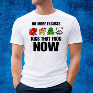 No More Excuses Kiss That Frog Now T-Shirt