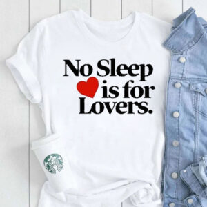 No Sleep Is For Lovers T-Shirt