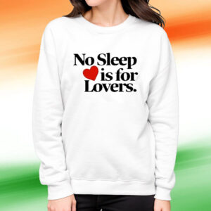 No Sleep Is For Lovers T-Shirt Sweatshirt