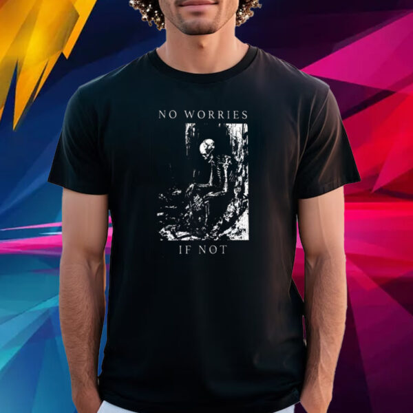 No Worries If Not Death Skull T Shirt