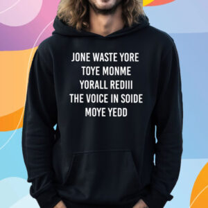 Noah Gray Jone Waste Yore Toye Monme Yorall Dedll The Voice Insoide Moye Yedd T-Shirt Hoodie