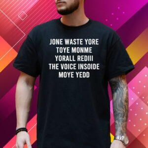 Noah Gray Jone Waste Yore Toye Monme Yorall Rediii The Voice Inside Moye Yedd T-Shirt