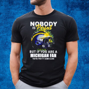 Nobody Is Perfect But If You Are A Michigan Wolverines Fan You’re Pretty Damn Close T-Shirt