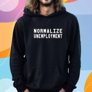 Normalize Unemployment T-Shirt