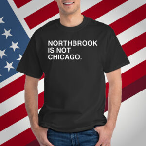 Northbrook Is Not Chicago T-Shirt