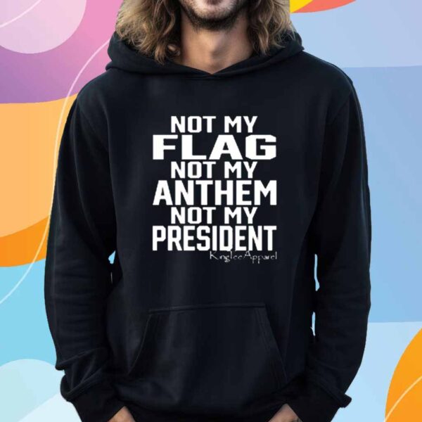 Not My Flag Not My Anthem Not My President T-Shirt