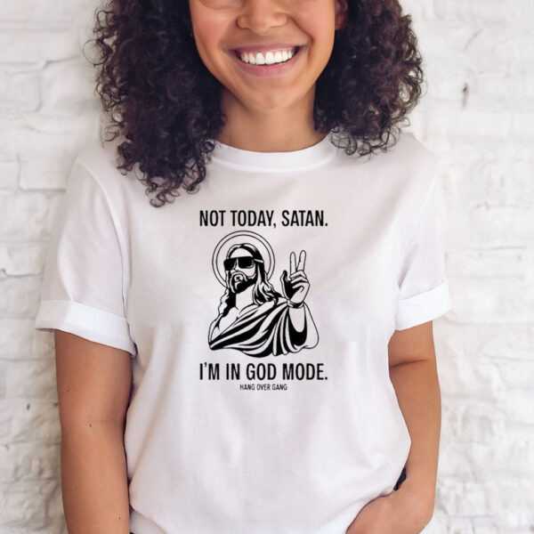 Not Today Satan I’m In God Mode T-Shirts