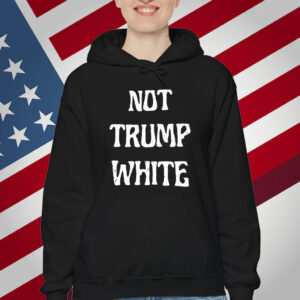 Not Trump White T-Shirt