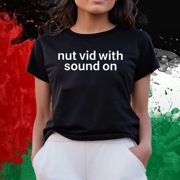 Nut Vid With Sound On T-Shirts