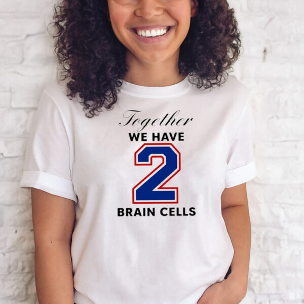 O-Mighty Together We Have 2 Brain Cells T-Shirts