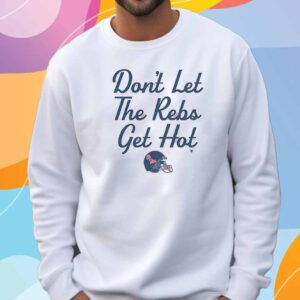 OLE MISS FOOTBALL DON'T LET THE REBS GET HOT T-SHIRT