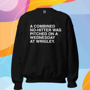 Obvious Shirts A Combined No-Hitter Was Pitched On A Wednesday At Wrigley Shirt