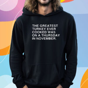 Obvious Shirts The Greatest Turkey Ever Cooked Was On A Thursday In November T-Shirt