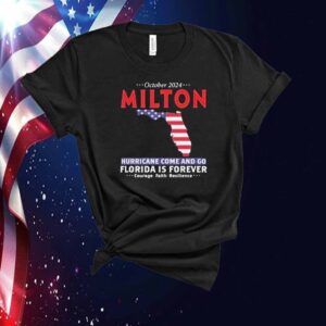 October 2024 Milton Hrricane Come And Go Forida Is Forever Shirt