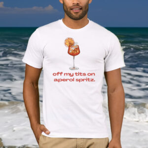 Off My Tits On Aperol Spritz T-Shirt