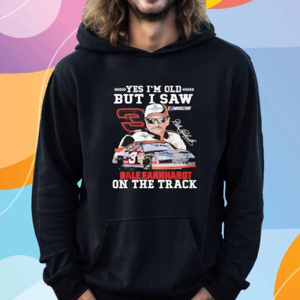 Official Yes I’m old but I saw Dale Earnhardt on the track Shirt