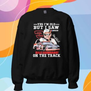 Official Yes I’m old but I saw Dale Earnhardt on the track Shirt